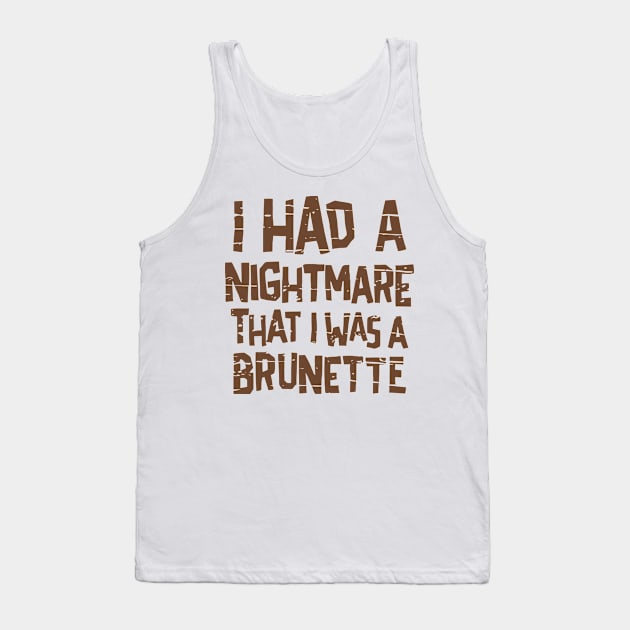 I Had A Nightmare I Was A Brunette Tank Top by veranslafiray